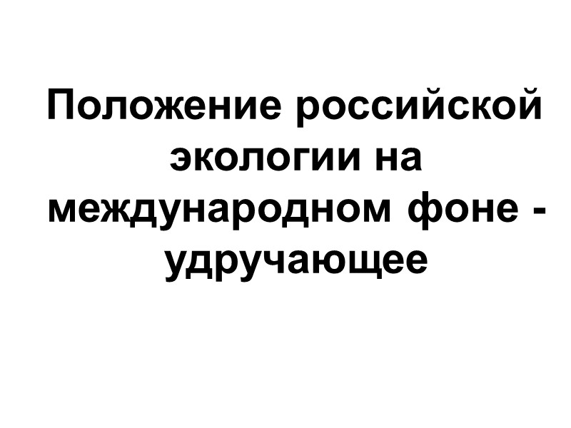 Положение российской экологии на международном фоне - удручающее
